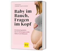 Baby im Bauch, Fragen im Kopf: Emotional gestärkt durch Schwangerschaft, Geburt und Babyzeit