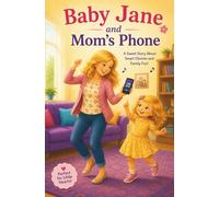 Baby Jane and Mom’s Phone: A Rhyming Picture Book for Toddlers and Preschoolers About Smartphone Safety, Screen Time, and Family Fun