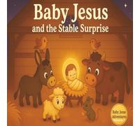 Baby Jesus and the Stable Surprise: A Gentle Christmas Story: A Cozy, Faith-Filled Picture Book for Kids Ages 3-8, Highlighting Kindness and the ... Series: Faith, Friendship, and Wonder)