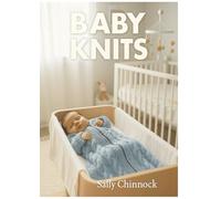 Baby Knits: 6 Adorable Hand knitted Patterns for Your Little One (The Knits Collection)