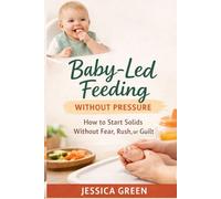 Baby-Led Feeding Without Pressure: How to Start Solids Without Fear, Rush, or Guilt (The Baby’s First Months)