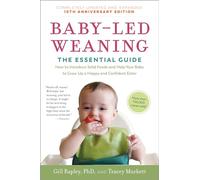 Baby-Led Weaning, Completely Updated and Expanded Tenth Anniversary Edition: The Essential Guide--How to Introduce Solid Foods and Help Your Baby to G
