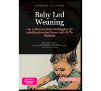 Baby Led Weaning: Der praktische Beikost-Ratgeber für selbstbestimmtes Essen nach BLW-Methode