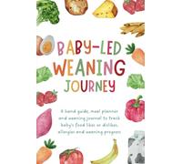 Baby-led Weaning Journey: A handy guide, meal planner and weaning journal to track baby’s food likes or dislikes, allergies and weaning progress