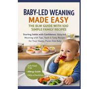 BABY-LED WEANING MADE EASY - THE BLW GUIDE WITH 100 SIMPLE FAMILY RECIPES(The perfect gift for baby showers & new arrivals): Starting Solids with ... Tasty Recipes for Your Happy, Puree-Free Baby