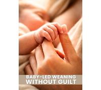 Baby Led Weaning Without Guilt: On the Emotional Turmoil Mothers Experience During Weaning