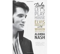 Baby, Let's Play House: Elvis Presley and the Women Who Loved Him