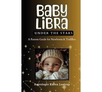 Baby Libra: A Parents Guide for Newborns & Toddlers (Astrology - A Parents Guide to Newborns & Toddlers)