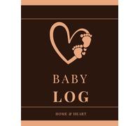 Baby Log: A Daily Tracker for Newborns and Toddlers to Record Feeds, Sleep, Diapers, Activities and More: The Complete Daily Log for New Parents, Nannies and Caregivers