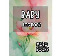 baby log book: Effortlessly Track Your Little One's Growth, Milestones, and Daily Routine