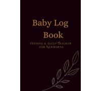 Baby Log Book: Feeding, Diaper & Sleep Tracker: Daily Baby Care Journal for New Moms to Record Feeding, Sleep & Growth Milestones