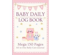 Baby Log Book: Mega 150 Page Newborn Journal for Moms, Nannies & Parents to Track Sleep, Feeds, Diapers, Mood, Energy, Growth, Meds Vaccines, Special Moments & Much More...