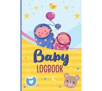 Baby Logbook: A Record Book For Tracking Daily Feed Amounts Sleep And Nap Times Diaper Results Activities Supplies Needed And Special Care Notes