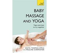 Baby Massage and Yoga: An authoritative guide to safe, effective massage and yoga exercises designed to benefit baby (Teach Yourself)