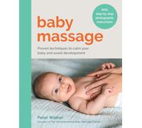 Baby Massage: Proven techniques to calm your baby and assist development: with step-by-step photographic instructions
