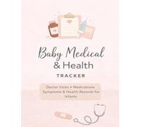 Baby Medical & Health Tracker Daily Log for Symptoms, Medications, Temperature & Doctor Visits: Track Your Baby’s Health, Illness, and Care in One Simple, Organized Daily Log