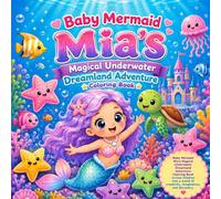 Baby Mermaid Mia’s Magical Underwater Dreamland Adventure.: Coloring Book invites children into a world of creativity, imagination, and discovery.