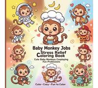 Baby Monkey Jobs Stress Relief Coloring Book: Cute Baby Monkeys Cosplaying Fun Professions & Cozy Careers