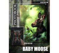 Baby Moose Photo Book: Charming, Adorable Images Of Baby Moose For Animal Lovers And Nature Enthusiasts
