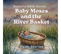 Baby Moses and the River Basket: A Gentle Bedtime Bible Story About God's Love, Protection, and Care for Toddlers and Preschoolers Ages 2-6 (Bedtime Bible Stories for Kids)