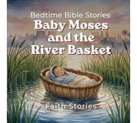 Baby Moses and The River Basket (Bedtime Bible Stories by Faith Stories)