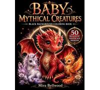 Baby Mythical Creatures Black Background Coloring Book: Cute Fantasy Animals in Realistic Grayscale Featuring Baby Dragons, Unicorns, Phoenixes, Griffins and More for Adults and Teens