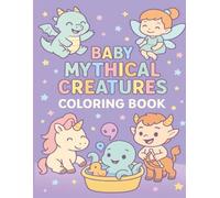 Baby Mythical Creatures Coloring Book: Adorable Fantasy Coloring Pages Featuring Cute Baby Dragons, Unicorns, Fairies, Mermaids, and More!