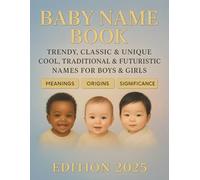Baby Name Book: The Ultimate Guide to Cool, Traditional and Inspired Baby Names for Boys and Girls with Beautiful Meanings and Origins