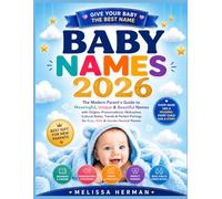 BABY NAMES 2026: The Modern Parent’s Guide to Meaningful, Unique & Beautiful Names with Origins, Pronunciations, Nicknames, Cultural Notes, Trends & ... for Boys, Girls & Gender-Neutral Names