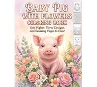 Baby Pig with Flowers Coloring Book: Cute Piglets, Floral Designs, and Relaxing Pages to Color