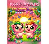 Baby Piggies Coloring Book: - Hog Wild with Creativity! (Piggies, pigs and piglets - barn yard piggy and his friends)