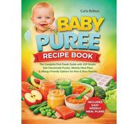 Baby Puree Recipe Book: The Complete First Foods Guide with 50+ Simple, Safe Homemade Purées, Storage Tips, Weekly Meal Plans, and Allergy-Friendly Options for New and Busy Parents