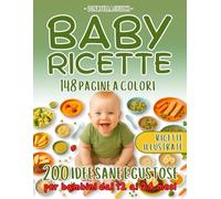 BABY RICETTE 200 idee sane e gustose per bambini dai 12 ai 24 mesi: ricette facili di colazioni, merende, primi piatti, secondi, contorni, finger food ... con planner settimanale e lista spesa