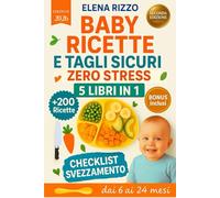 BABY RICETTE E TAGLI SICURI ZERO STRESS 5 LIBRI IN 1: Guida e Ricettario Completo per Svezzamento e autosvezzamento: +200 Ricette Nutrienti e Veloci per Ogni Fase della Crescita (dai 6 ai 24 Mesi)