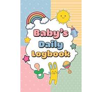Baby’s Daily Log Book: Daily Tracker Journal for Keeping and Recording Baby’s Daily Routine with Feeding Sleeping Diaper and Pumping Activities