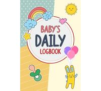 Baby’s Daily Log Book: Daily Tracker Journal to Keep Monitor Feeding Times Sleep Schedule Diaper Changes and Activities with Pumping Details
