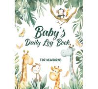 Baby’s Daily Log Book for Newborns: A Comprehensive Journal for Tracking Your Baby’s Daily Routines, Feedings, Sleep, and More