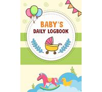 Baby’s Daily Log Book: Tracker Journal to Record and Monitor Feeding Times Sleep Schedule Diaper Changes and Activities