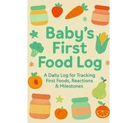Baby’s First Food Log. A Daily Log for Tracking First Foods, Reactions & Milestones: Solid Food Introduction Journal, Weaning Allergen Monitoring Workbook