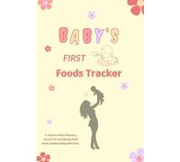 Baby’s First Foods Tracker: A Meal-by-Meal Weaning Journal for Introducing Solid Foods and Recording Reactions