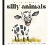 Baby’s First Silly Animals Book: High-Contrast Black and White Pictures for Newborns and Infants: Visual Stimulation Images with Simple Shapes to Support Brain Development (Ages 0-12 Months)