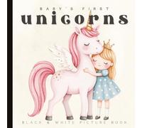 Baby’s First Unicorn Book: High-Contrast Black and White Pictures for Newborns and Infants: Magical Visual Stimulation Images to Support Brain and Vision Development (Ages 0-12 Months)