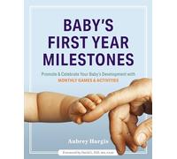 Baby’s First Year Milestones: 150 Games and Activities to Promote and Celebrate Your Baby’s Development