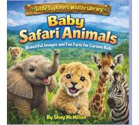 Baby Safari Animals: Beautiful Images and Fun Facts for Curious Kids (Little Explorers Wildlife Library)