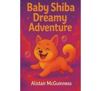 Baby Shiba Dreamy Adventure: A whimsical bedtime journey with the world’s dreamiest pup
