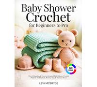 BABY SHOWER CROCHET FOR BEGINNERS TO PRO: Over 60 handmade Easy-to-Advanced Baby Shower Crochet Patterns for Blankets, Booties, Toys & Nursery Décor