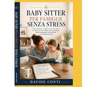 Baby Sitter per Famiglie Senza Stress: Guida pratica per scegliere, valutare e gestire una baby sitter con regole chiare, sicurezza, fiducia, emergenze, accordi scritti e comunicazione sana