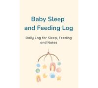 Baby Sleep and Feeding Log Book: Daily Tracker for Newborn Sleep, Feeding, and Notes: Organise Your Baby’s Schedule with a Simple Record Book for Parents and Caregivers