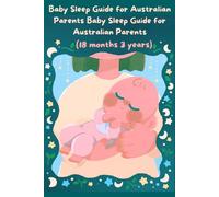 Baby Sleep Guide for Australian Parents (18 months 3 years): The Gentle Method to Help Your Newborn Sleep Through the Night --- From Routines to Self-Settling