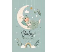 Baby Sleep Log: 100-Day Newborn Sleep & Feeding Tracker |: An Organized Baby Care Record Book to Track Daytime Naps, Night Sleep, Feeding Schedules, and Daily Wellness During Your Baby's First Months